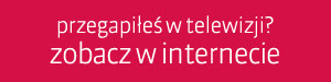 Przegapiłeś w telewizji? Zobacz w Internecie