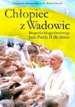 „Chłopiec z Wadowic. Biografia błogosławionego Jana Pawła II dla dzieci”