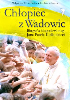„Chłopiec z Wadowic. Biografia błogosławionego Jana Pawła II dla dzieci”