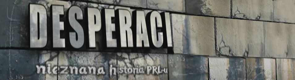 Desperaci -nieznana historia PRL